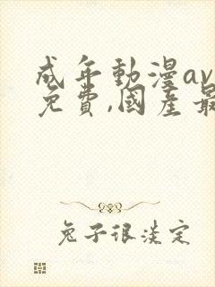 成年动漫av网免费,国产最全在线观看封面