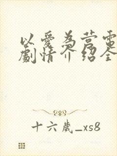 以爱为营电视剧剧情介绍全集播放