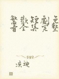 繁欢短剧免费观看全集完整版高清