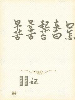 早晨起来口干口苦舌苔白怎么回事