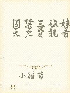 囚禁三姐妹58天免费观看电视剧