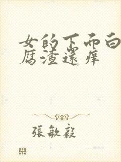 女的下面白色豆腐渣还痒