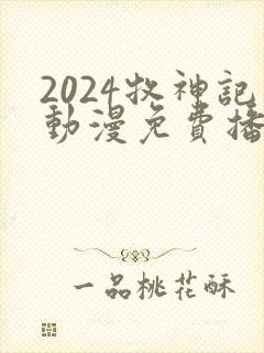 2024牧神记动漫免费播放