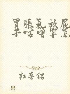 胃胀气放屁多肚子咕噜响怎么回事