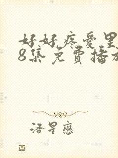好好疼爱里面第8集免费播放
