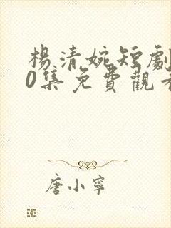 杨清婉短剧100集免费观看