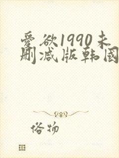 爱欲1990未删减版韩国封面