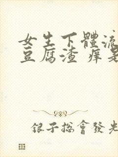 女生下体流白色豆腐渣 痒是什么原因