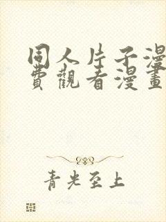 同人片子漫画免费观看漫画大全网站