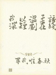 我以温柔诱你情深短剧在线观看