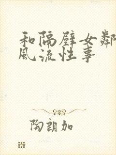 和隔壁女邻居的风流性事