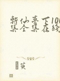 斩仙台下100集全集在线播放免费