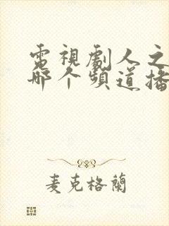 电视剧人之初在哪个频道播放