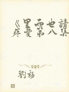 《里面也请好好疼爱第八集》