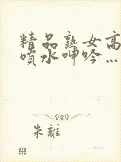 精品熟女高潮直喷水呻吟…封面