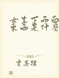 女生下面白色的东西是什么?豆腐渣