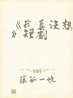 《我真没想重生》短剧