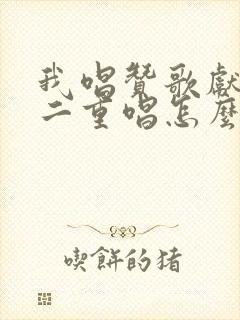 我唱赞歌献祖国二重唱怎么唱