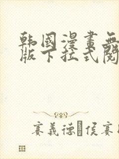 韩国漫画无删减版下拉式阅读免费