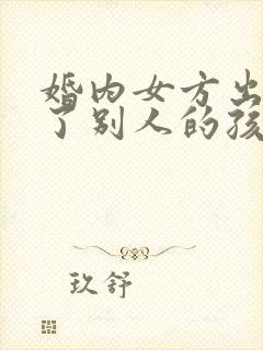 婚内女方出轨生了别人的孩子怎么办