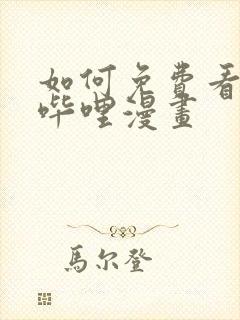 如何免费看哔哩哔哩漫画封面