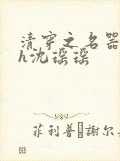 清穿之名器尤物h沈瑶瑶