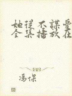 她从不谋爱短剧全集播放在线观看