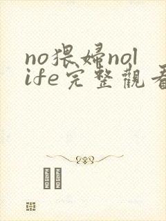 no猥妇nolife完整观看免费动漫