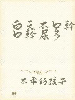 白天不口干夜里口干尿多