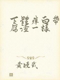 下体痒白带像豆腐渣一样