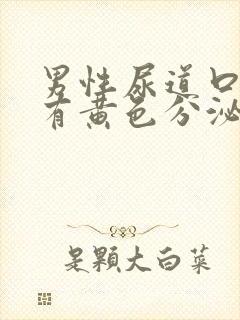 男性尿道口疼还有黄色分泌物