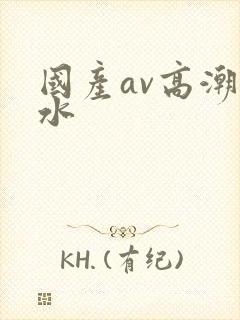 国产av高潮喷水