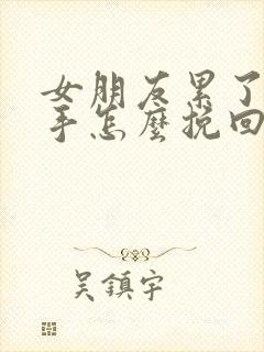 女朋友累了想分手怎么挽回