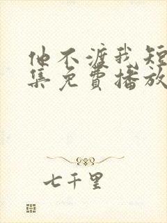 他不渡我短剧全集免费播放封面