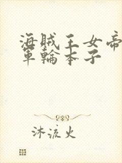 海贼王女帝被海军轮本子