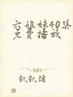 六姐妹40集全免费播放封面