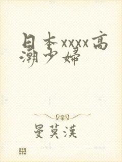 日本xxxx高潮少妇