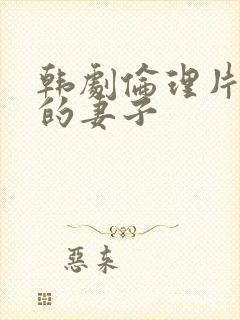 韩剧伦理片朋友的妻子