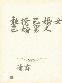 敢撩已婚女人的已婚男人