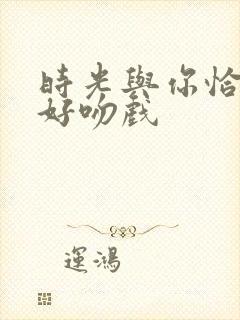 时光与你恰是正好吻戏封面