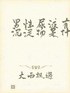 男性尿液有白色沉淀物是什么