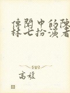 传闻中的陈芊芊林七扮演者