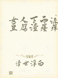 女人下面流白色豆腐渣瘙痒