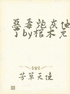 恶毒炮灰他想活了by棺木免费阅读