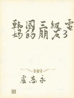 韩国三级电影妈妈的朋友3