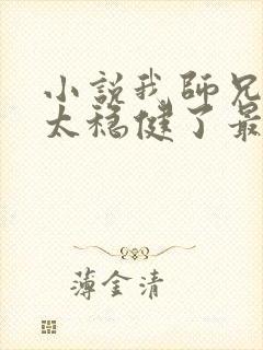 小说我师兄实在太稳健了最新章节