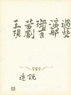 王若珊演过的电视剧有哪些