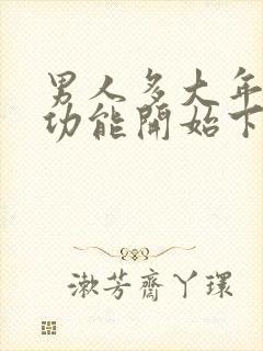 男人多大年龄性功能开始下降医学