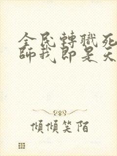 全民转职死灵法师我即是天灾小说软件