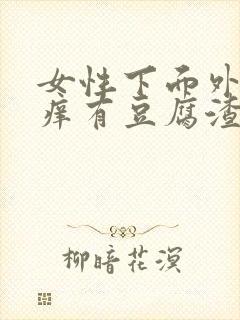 女性下面外面瘙痒有豆腐渣分泌物怎么办